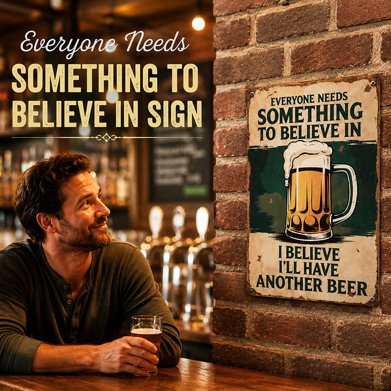 🍺😆 Everyone Needs Something to Believe In Sign